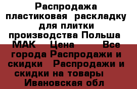 Распродажа пластиковая  раскладку для плитки производства Польша “МАК“ › Цена ­ 26 - Все города Распродажи и скидки » Распродажи и скидки на товары   . Ивановская обл.